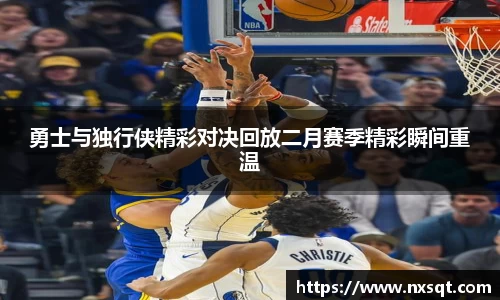 勇士与独行侠精彩对决回放二月赛季精彩瞬间重温